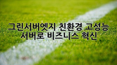 그린서버엣지: 친환경 고성능 서버로 비즈니스 혁신