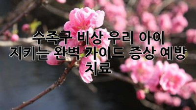 😱 수족구 비상! 우리 아이 지키는 완벽 가이드 (증상, 예방, 치료)